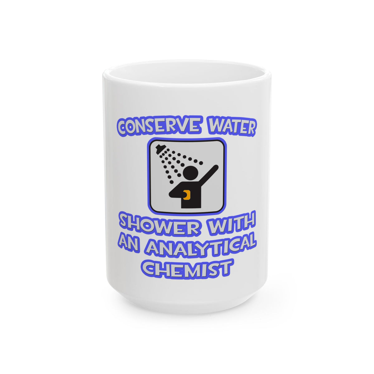 Conserve Water .. Shower With Analytical Chemist - Ceramic Mug, (11oz, 15oz)