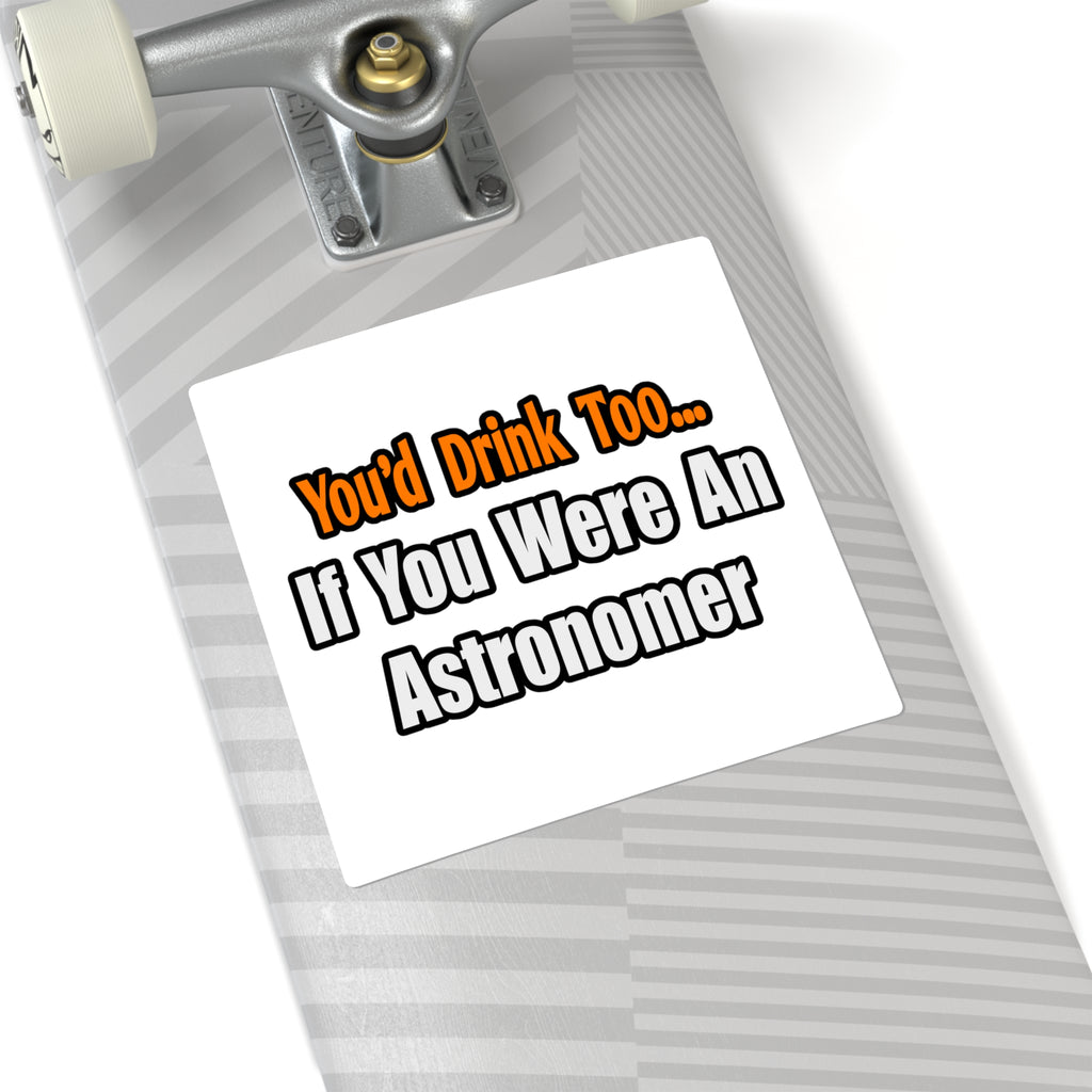 You'd Drink Too...Astronomer - Square Stickers