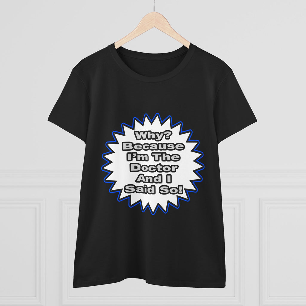 Doctor...Because I Said So - Women's Midweight Cotton Tee