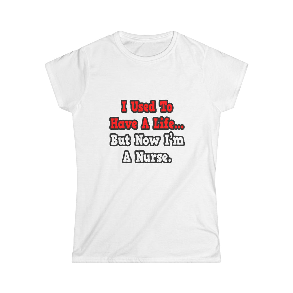 I Used to Have a Life...Nurse - Women's Softstyle Tee