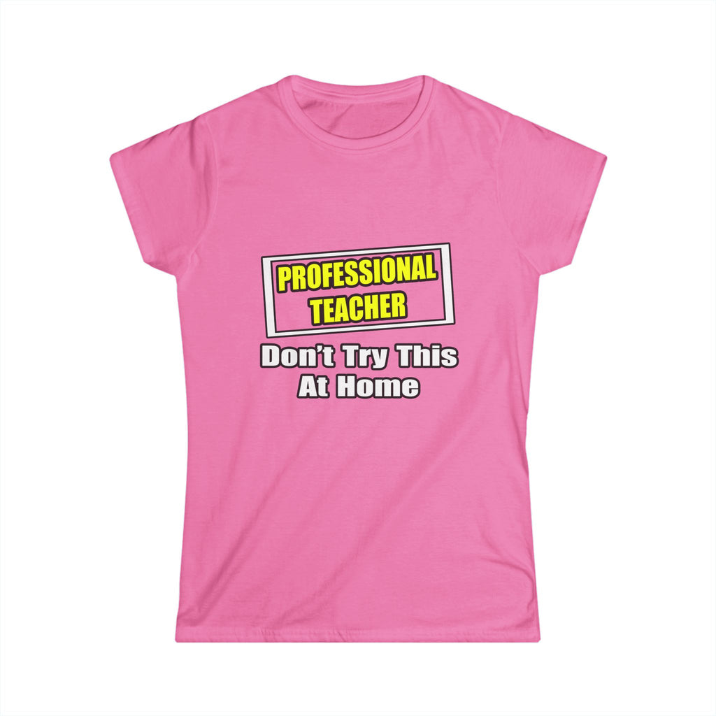 Professional Teacher...Don't Try This At Home - Women's Softstyle Tee