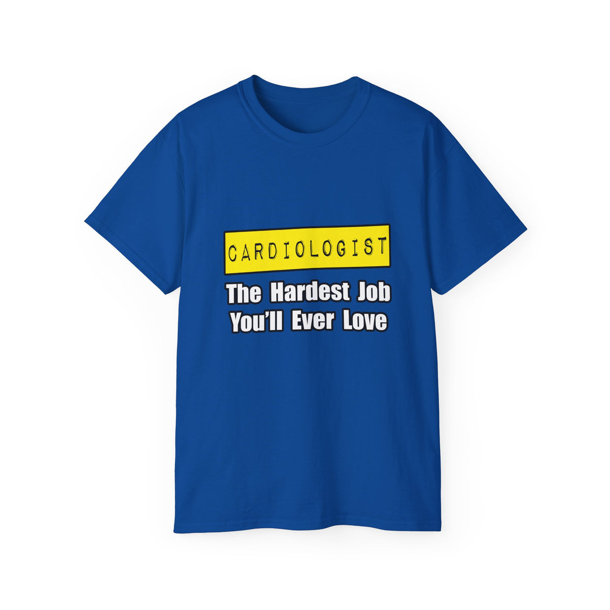 Cardiologist...Hardest Job You'll Ever Love - Unisex Ultra Cotton Tee