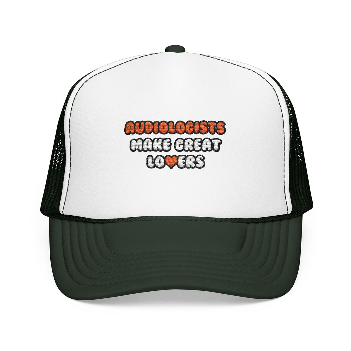Audiologists Make Great Lovers - Foam Trucker Hat