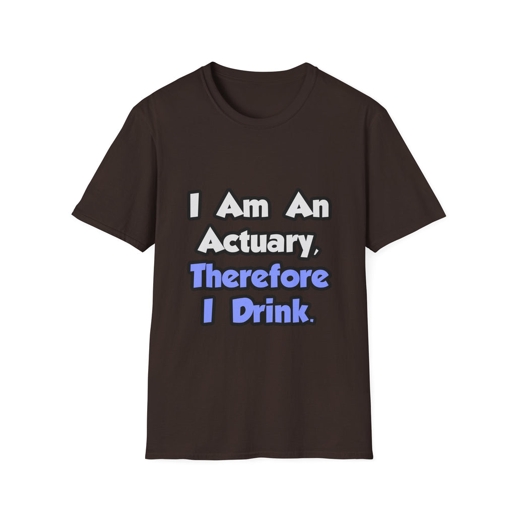 I Am An Actuary, Therefore I Drink - Unisex Softstyle T-Shirt