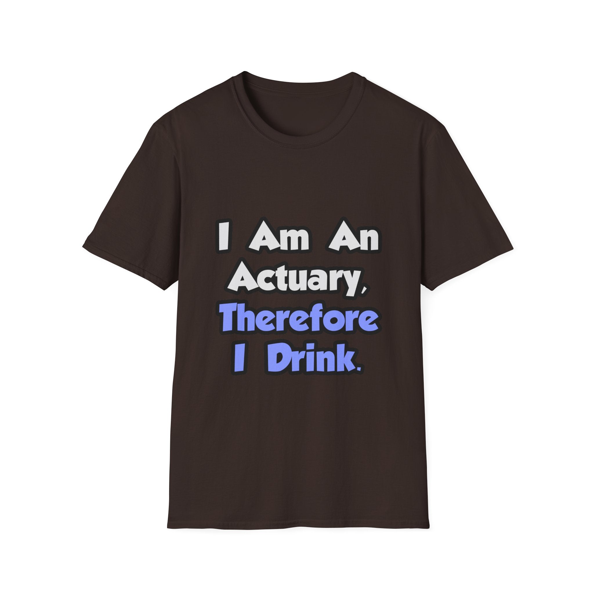 I Am An Actuary, Therefore I Drink - Unisex Softstyle T-Shirt