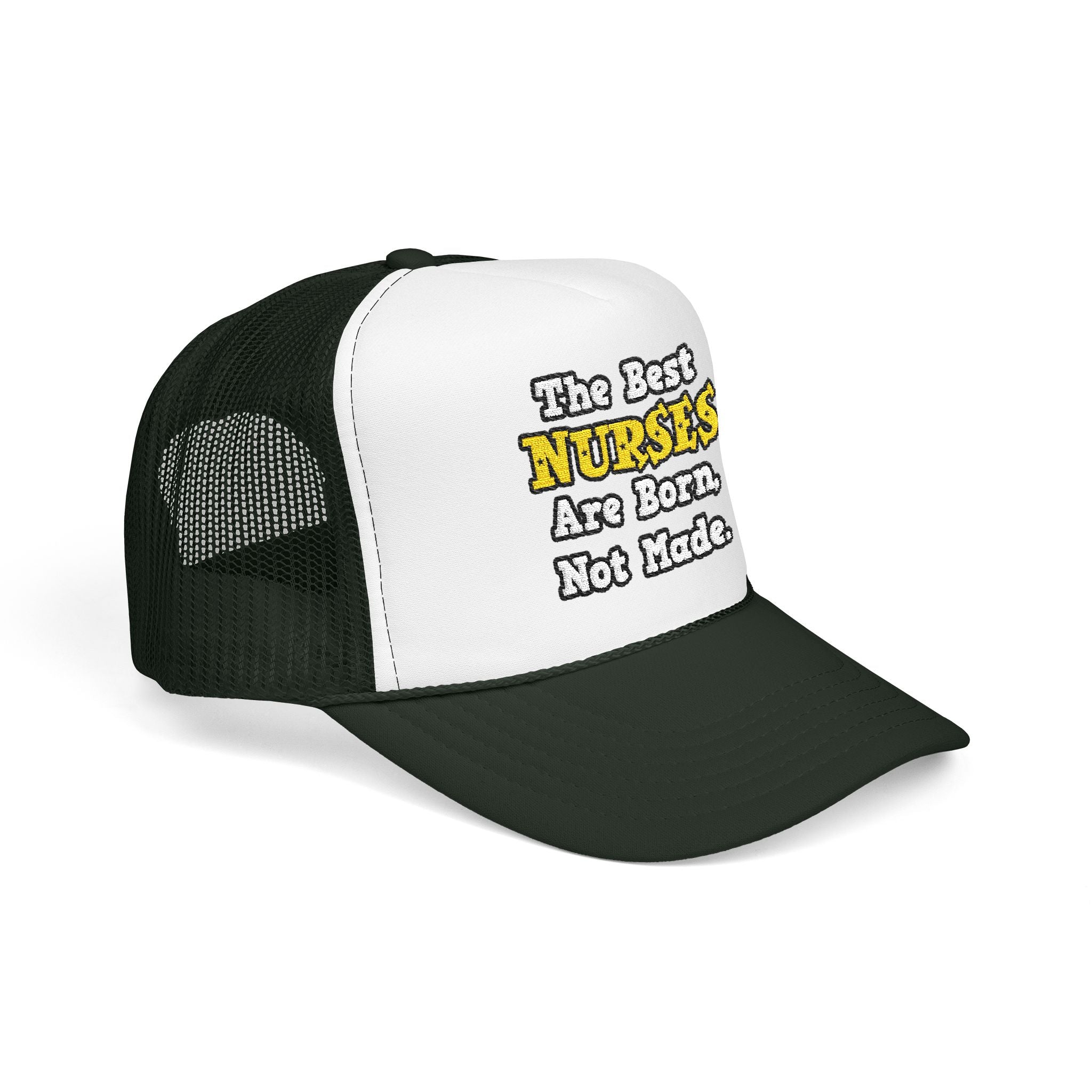 The Best Nurses Are Born, Not Made - Foam Trucker Hat