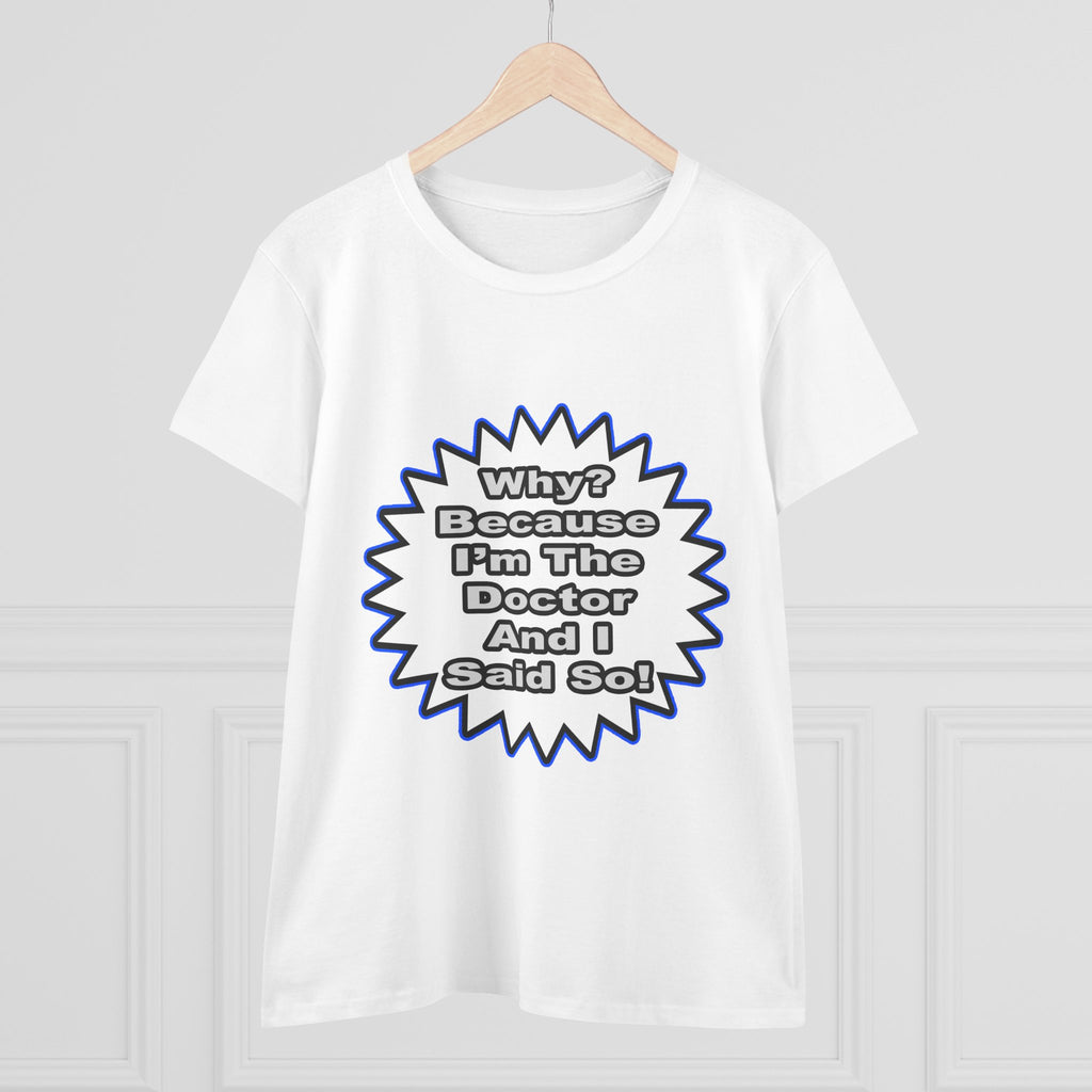 Doctor...Because I Said So - Women's Midweight Cotton Tee