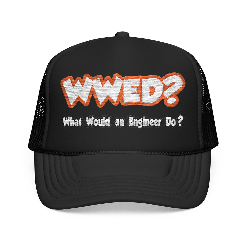 WWED...What Would an Engineer Do - Foam Trucker Hat