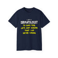 Dermatologist...Assume I Am Never Wrong - Unisex Ultra Cotton Tee