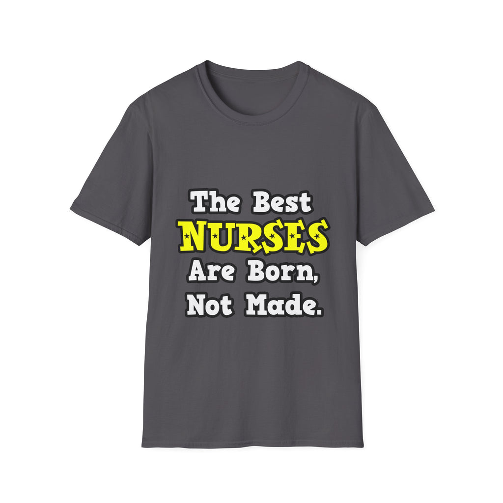 The Best Nurses Are Born, Not Made - Unisex Softstyle T-Shirt