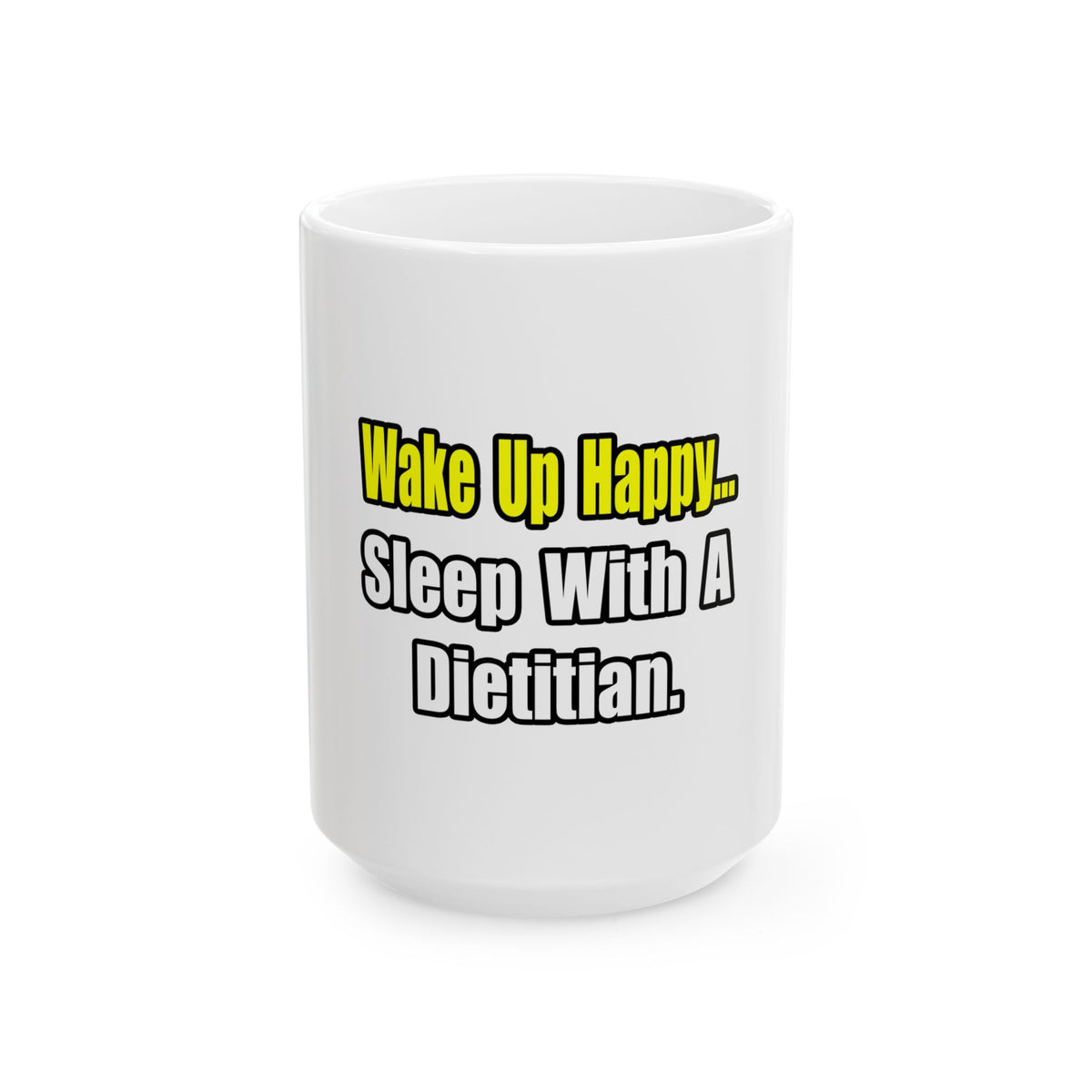 Wake Up Happy...Sleep With A Dietitian - Ceramic Mug, (11oz, 15oz)