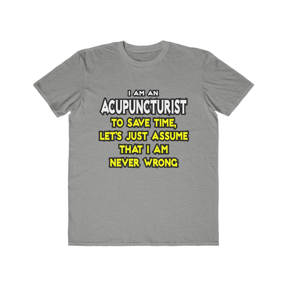 Acupuncturist .. Assume I Am Never Wrong - Men's Lightweight Fashion Tee