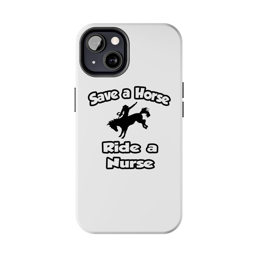 Save a Horse .. Ride a Nurse - Tough Phone Cases