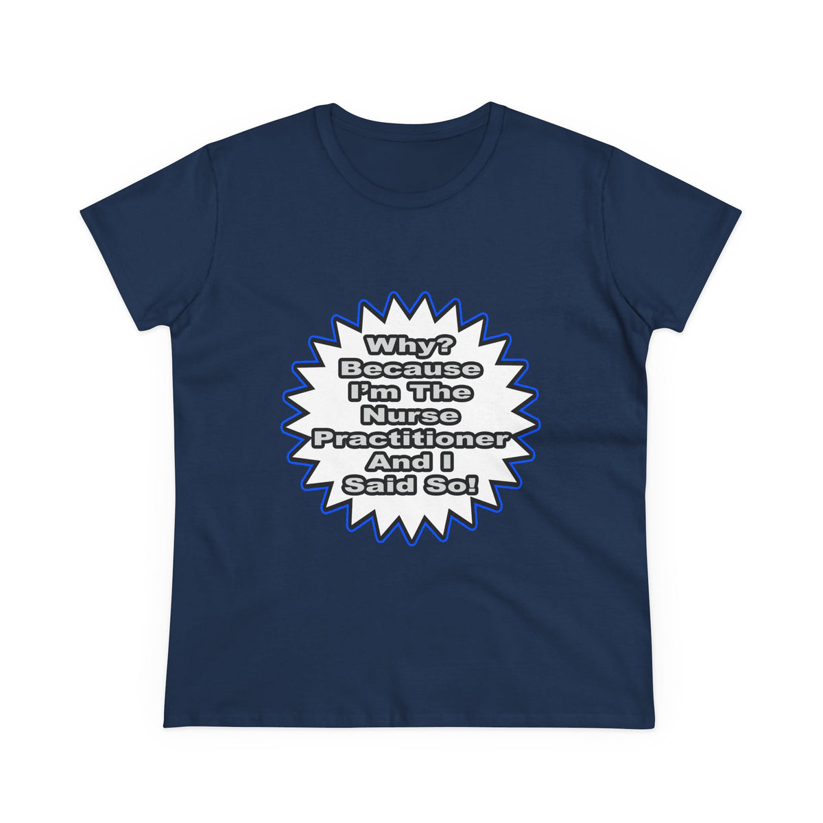 Nurse Practitioner...Because I Said So - Women's Midweight Cotton Tee