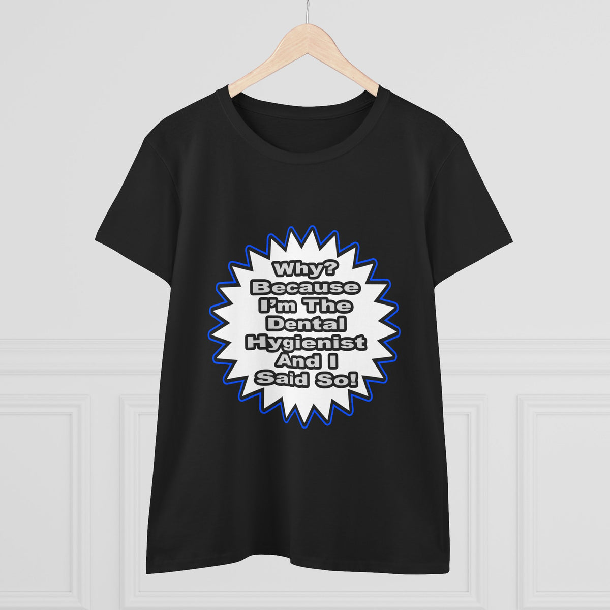 Dental Hygienist...Because I Said So - Women's Midweight Cotton Tee