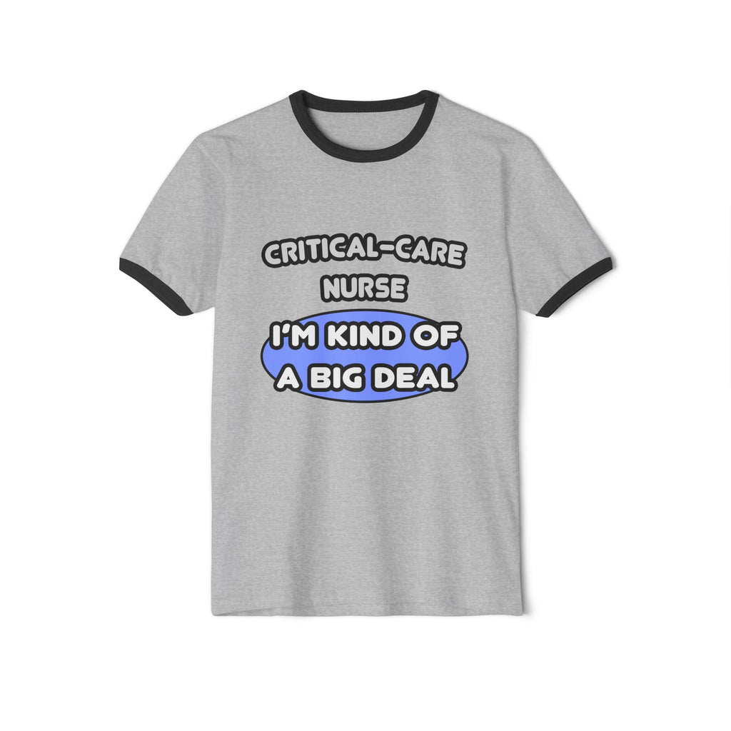 Critical Care Nurse .. Kind of a Big Deal - Unisex Cotton Ringer T-Shirt