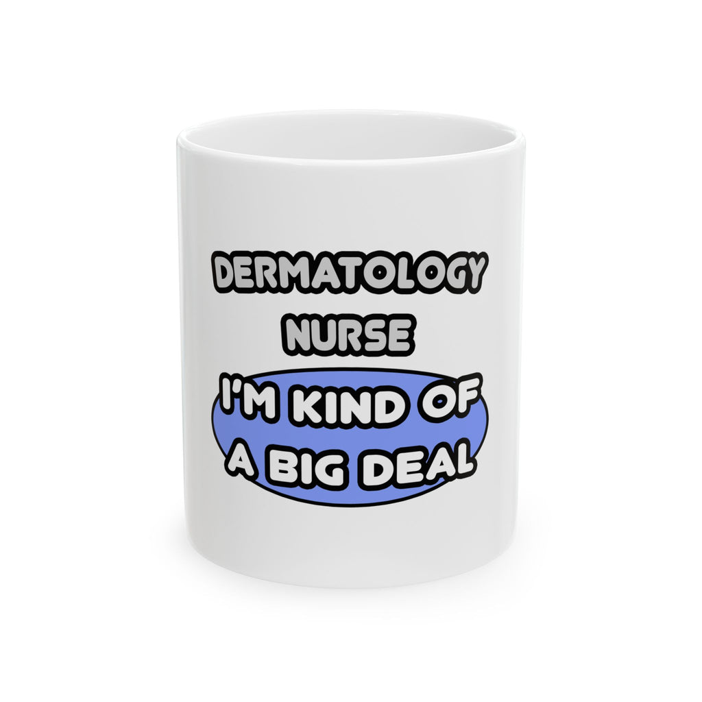 Dermatology Nurse ... I'm Kind of a Big Deal - Ceramic Mug, (11oz, 15oz)