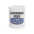 Dermatology Nurse ... I'm Kind of a Big Deal - Ceramic Mug, (11oz, 15oz)