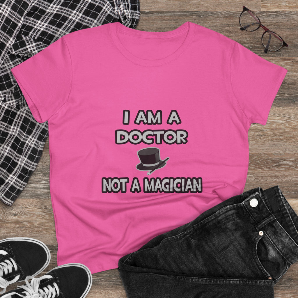 I Am A Doctor ... Not A Magician - Women's Midweight Cotton Tee