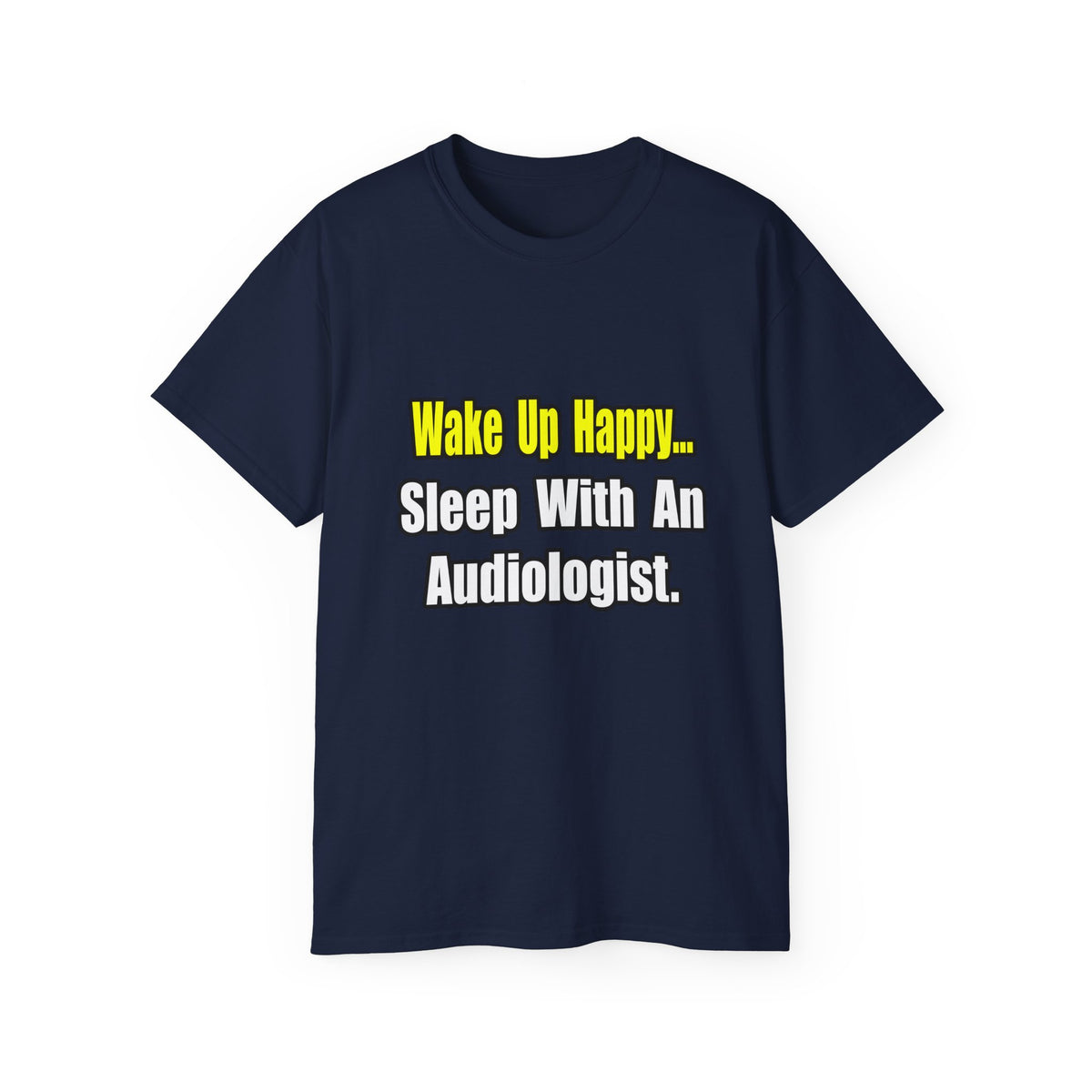 Wake Up Happy...Sleep With An Audiologist - Unisex Ultra Cotton Tee