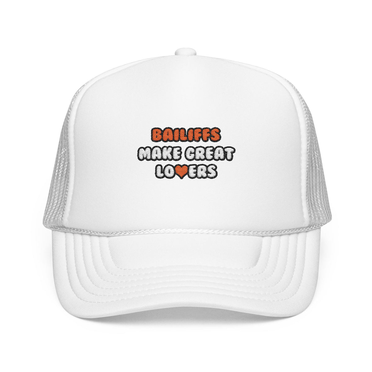 Bailiffs Make Great Lovers - Foam Trucker Hat