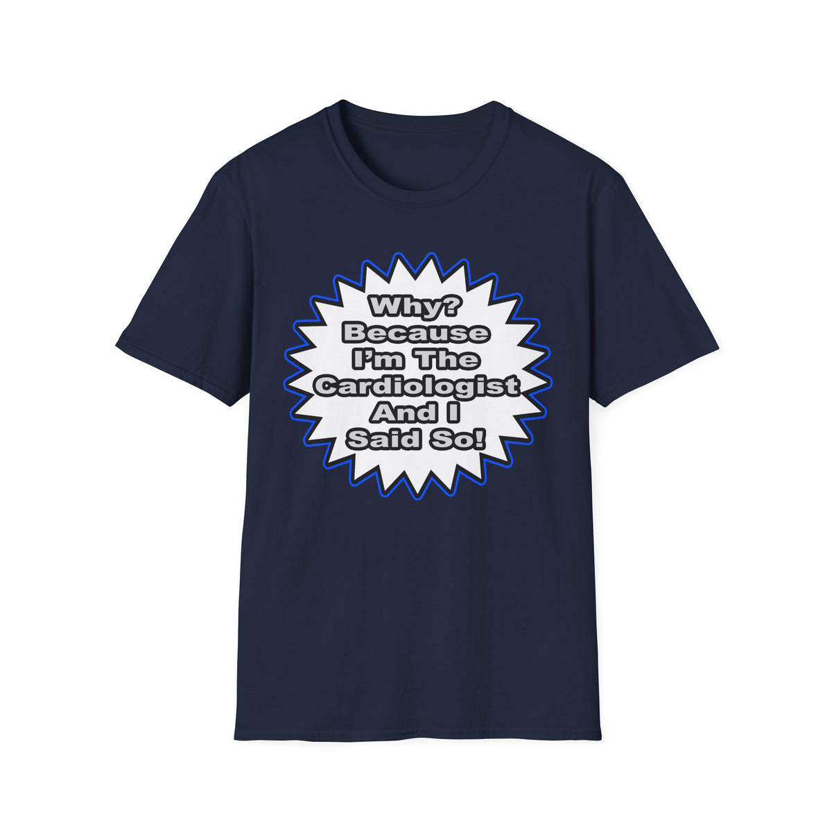 Cardiologist...Because I Said So - Unisex Softstyle T-Shirt