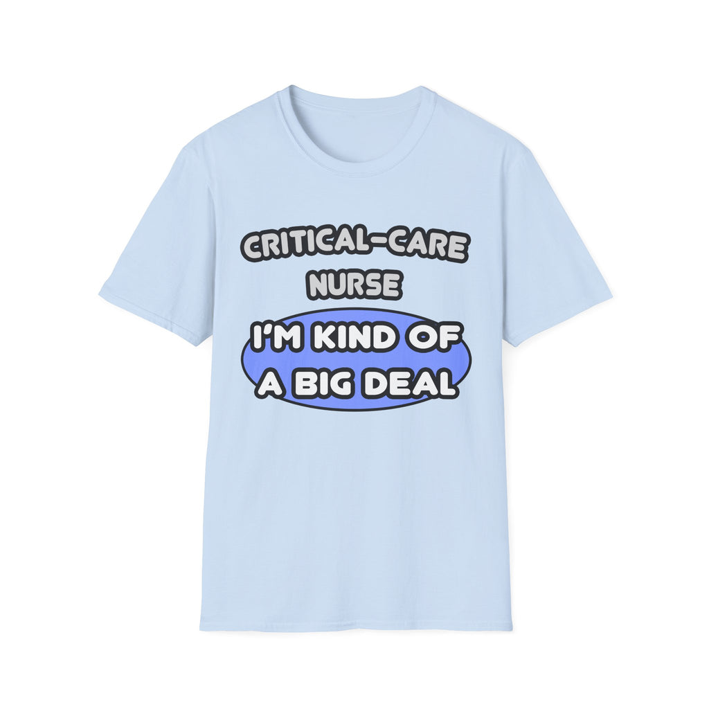 Critical Care Nurse .. Kind of a Big Deal - Unisex Softstyle T-Shirt
