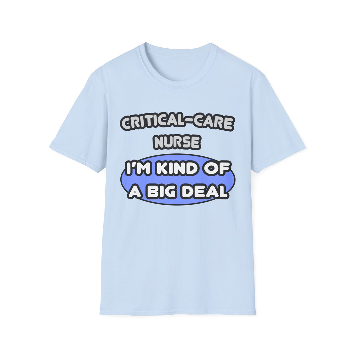 Critical Care Nurse .. Kind of a Big Deal - Unisex Softstyle T-Shirt