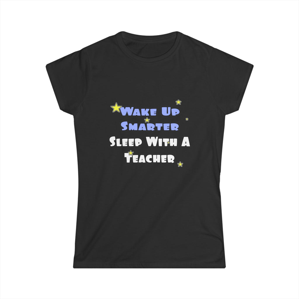 Wake Up Smarter...Sleep With a Teacher - Women's Softstyle Tee