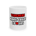 Teachers Make Great Lovers - Ceramic Mug, (11oz, 15oz)