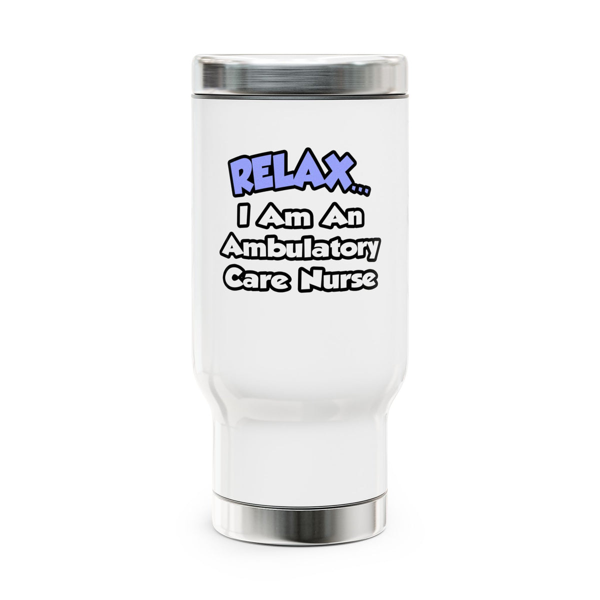 Relax...I Am An Ambulatory Care Nurse - Stainless Steel Travel Mug with Handle, 14oz
