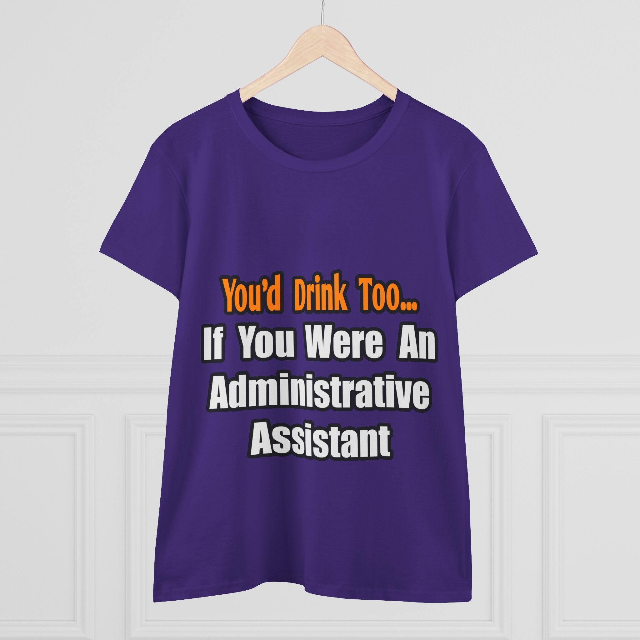 You'd Drink Too...Administrative Assistant - Women's Midweight Cotton Tee