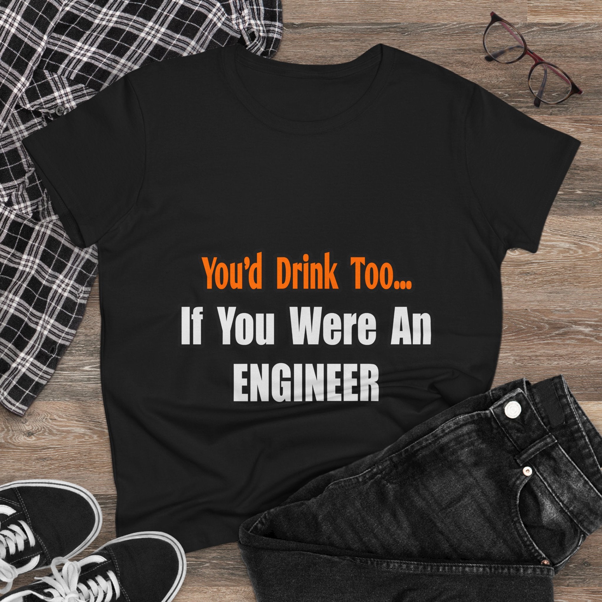You'd Drink Too...Engineer - Women's Midweight Cotton Tee