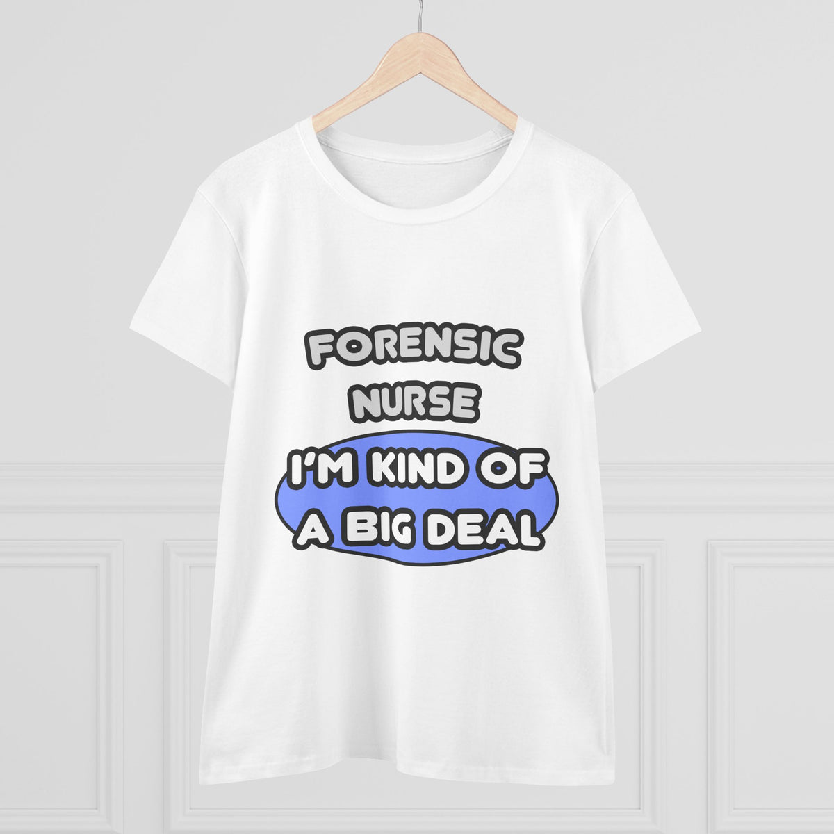 Forensic Nurse ... I'm Kind of a Big Deal - Women's Midweight Cotton Tee