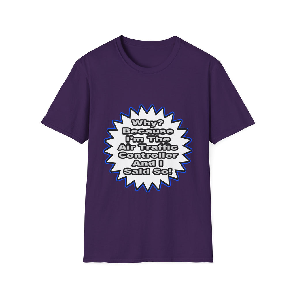 Air Traffic Controller...Because I Said So - Unisex Softstyle T-Shirt