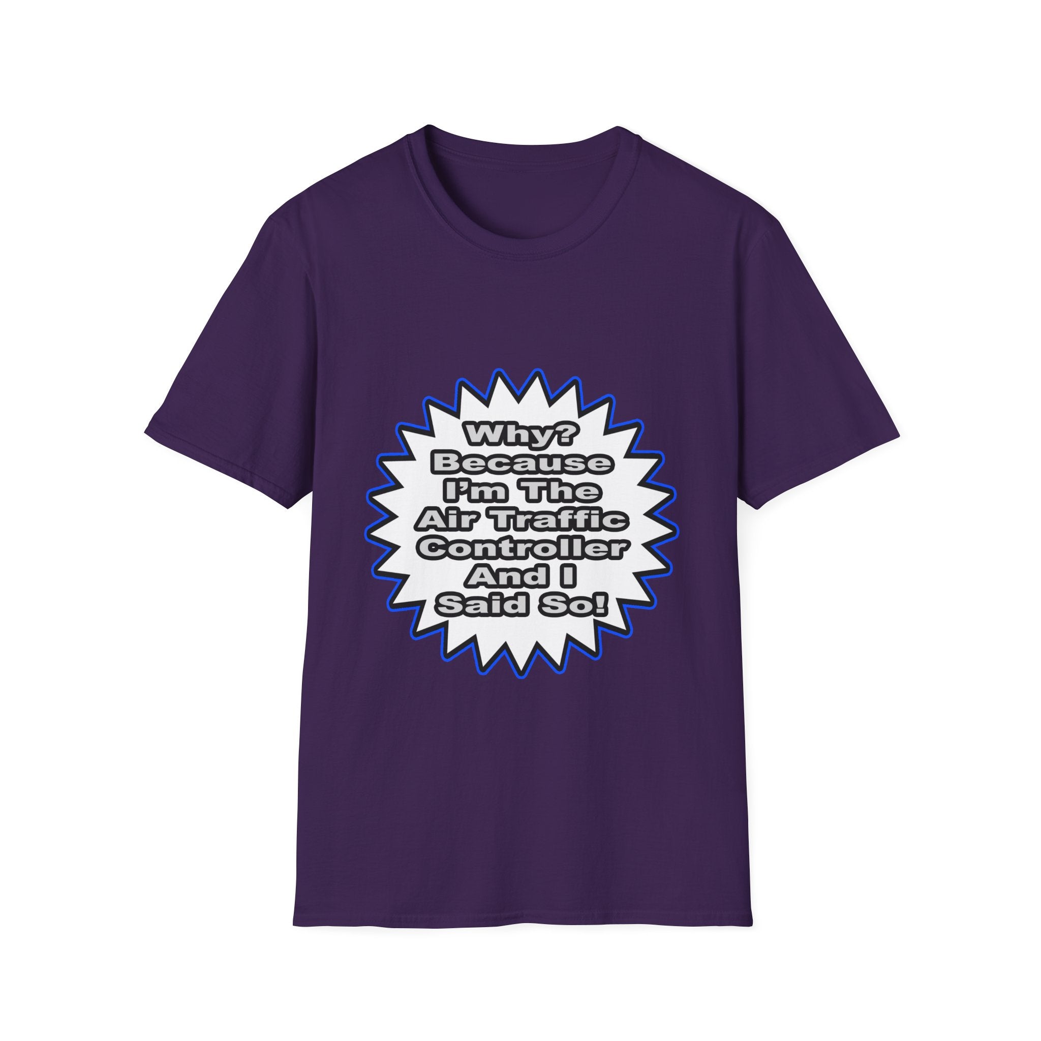 Air Traffic Controller...Because I Said So - Unisex Softstyle T-Shirt