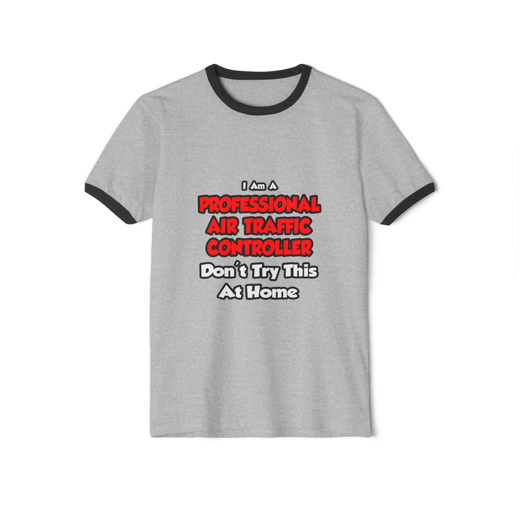 Professional Air Traffic Controller ... Don't Try - Unisex Cotton Ringer T-Shirt