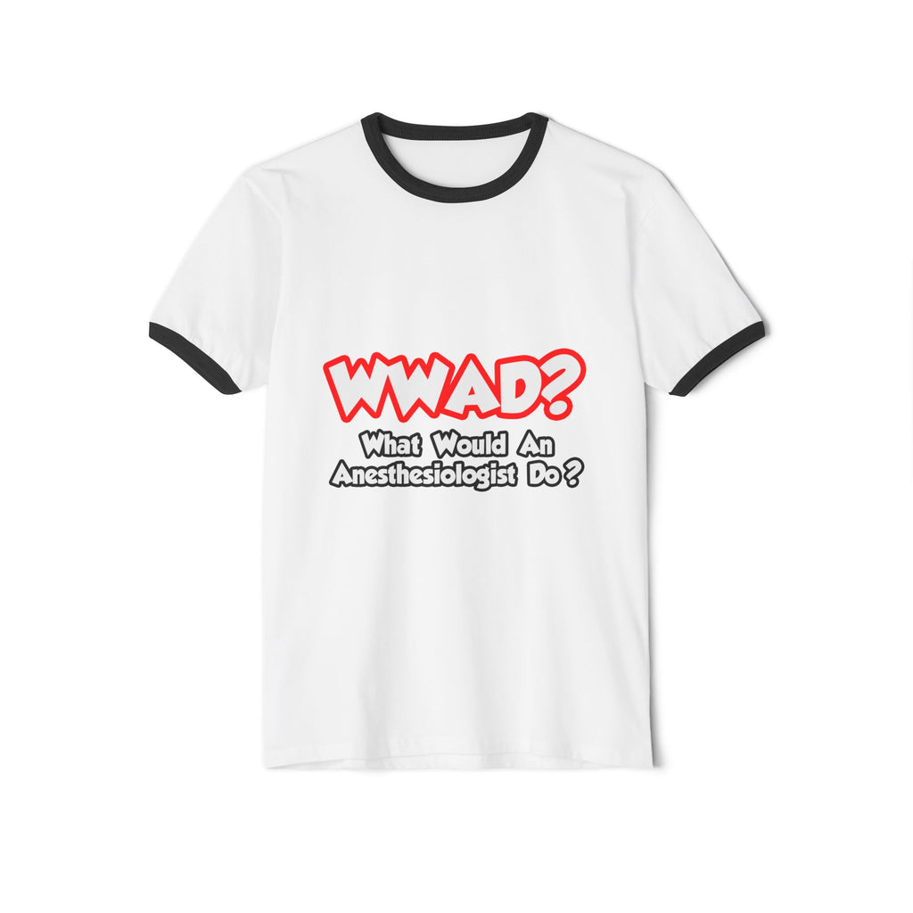 WWAD...What Would an Anesthesiologist Do - Unisex Cotton Ringer T-Shirt