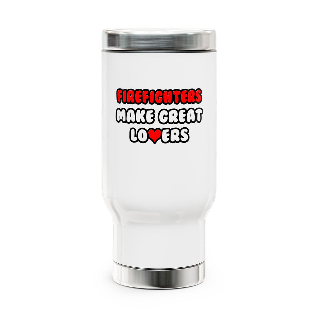 Firefighters Make Great Lovers - Stainless Steel Travel Mug with Handle, 14oz