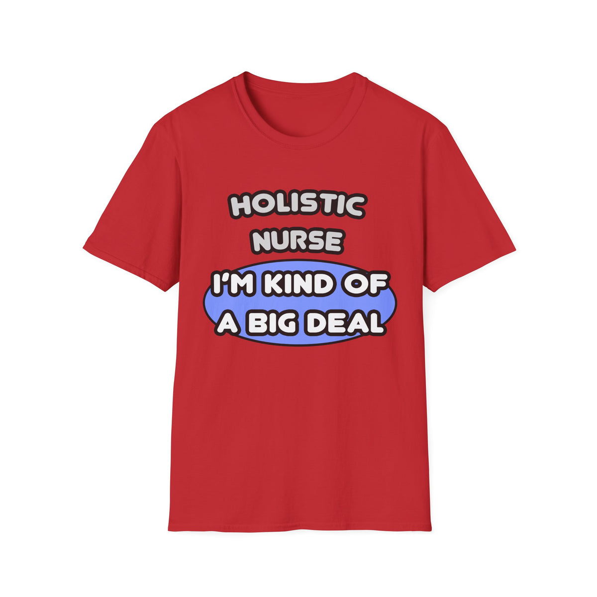 Holistic Nurse ... I'm Kind of a Big Deal - Unisex Softstyle T-Shirt