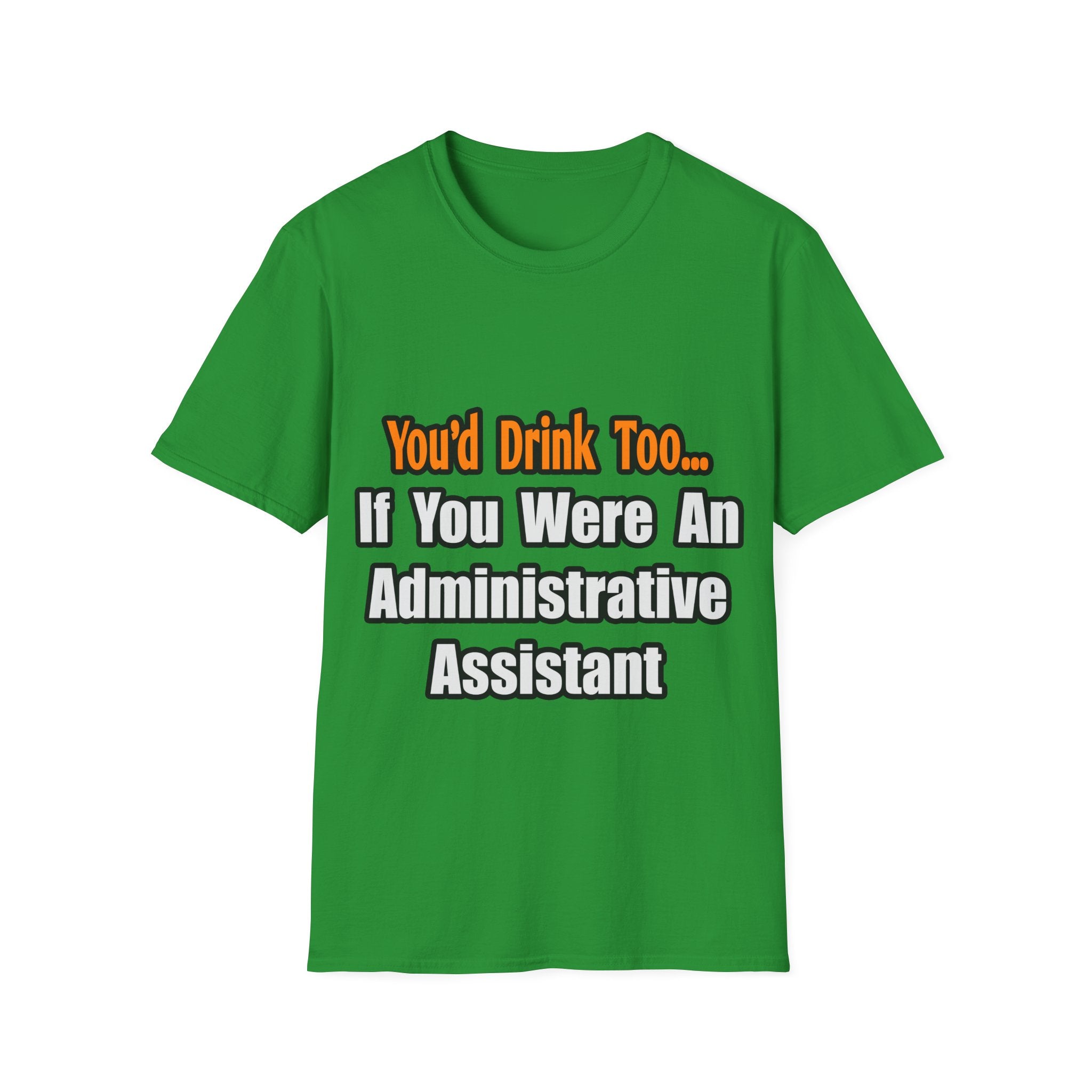 You'd Drink Too...Administrative Assistant - Unisex Softstyle T-Shirt