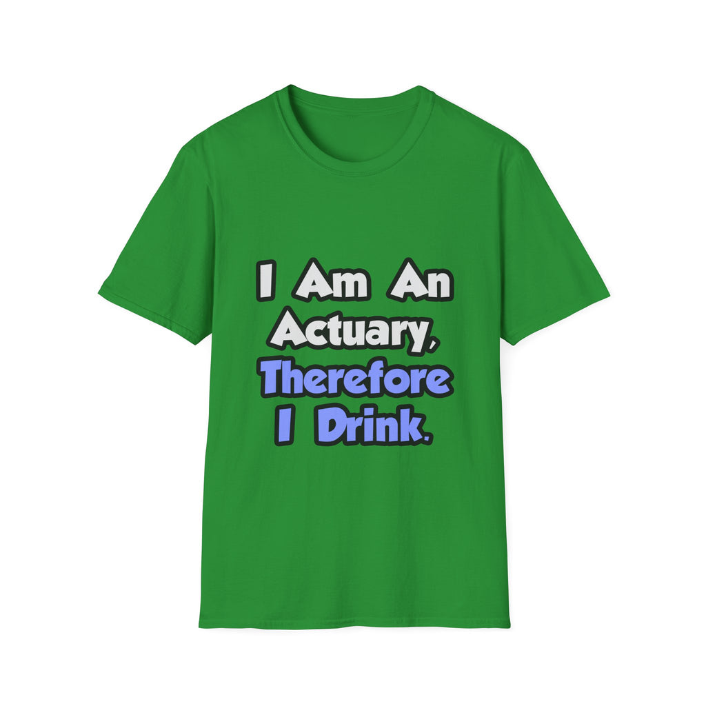 I Am An Actuary, Therefore I Drink - Unisex Softstyle T-Shirt
