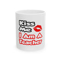 Kiss Me...I Am A Teacher - Ceramic Mug, (11oz, 15oz)