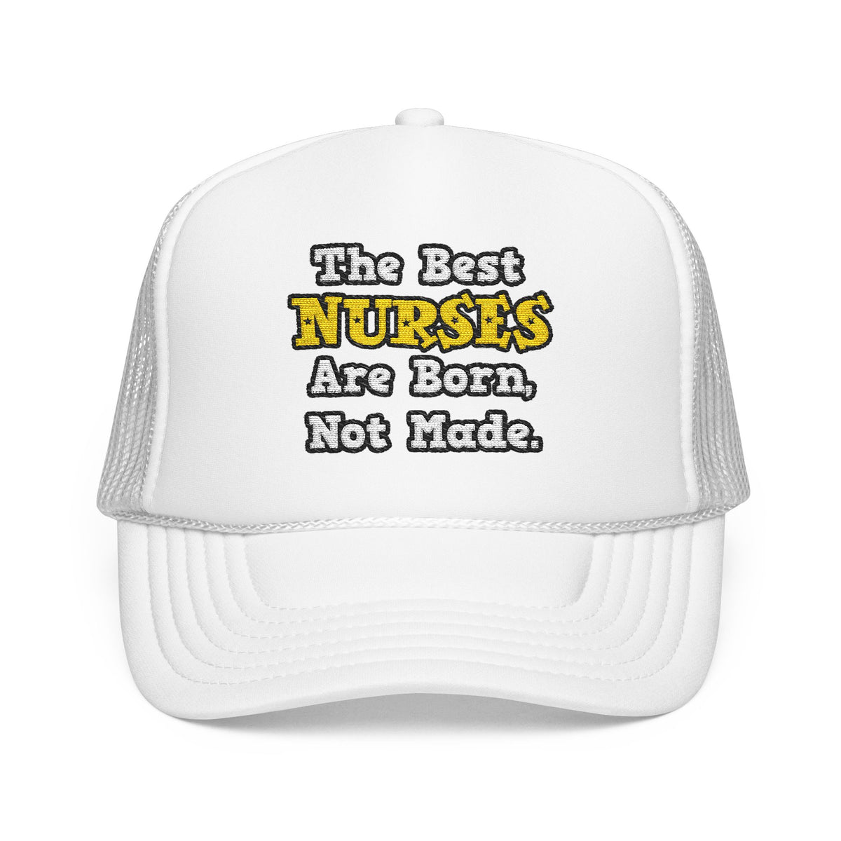 The Best Nurses Are Born, Not Made - Foam Trucker Hat