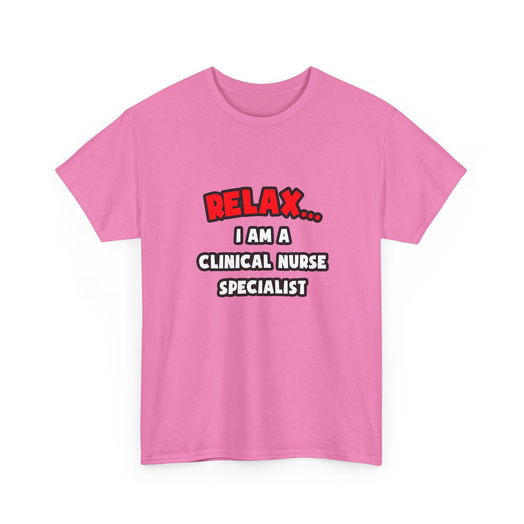 Relax ... I Am A Clinical Nurse Specialist - Unisex Heavy Cotton Tee