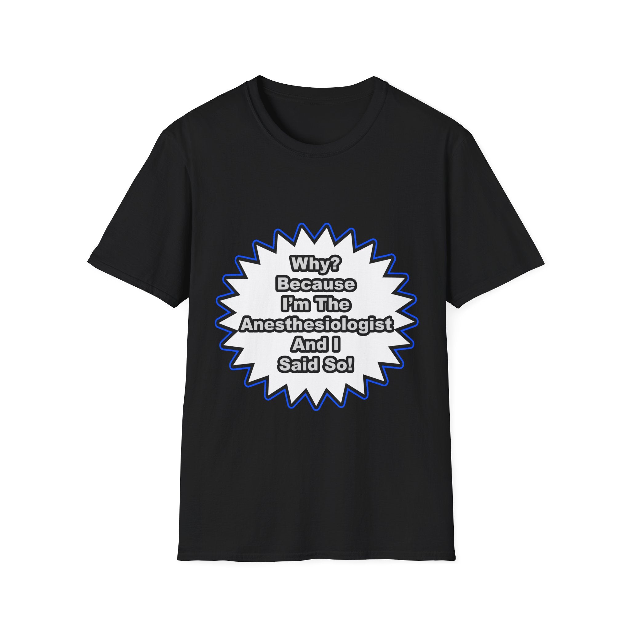 Anesthesiologist...Because I Said So - Unisex Softstyle T-Shirt