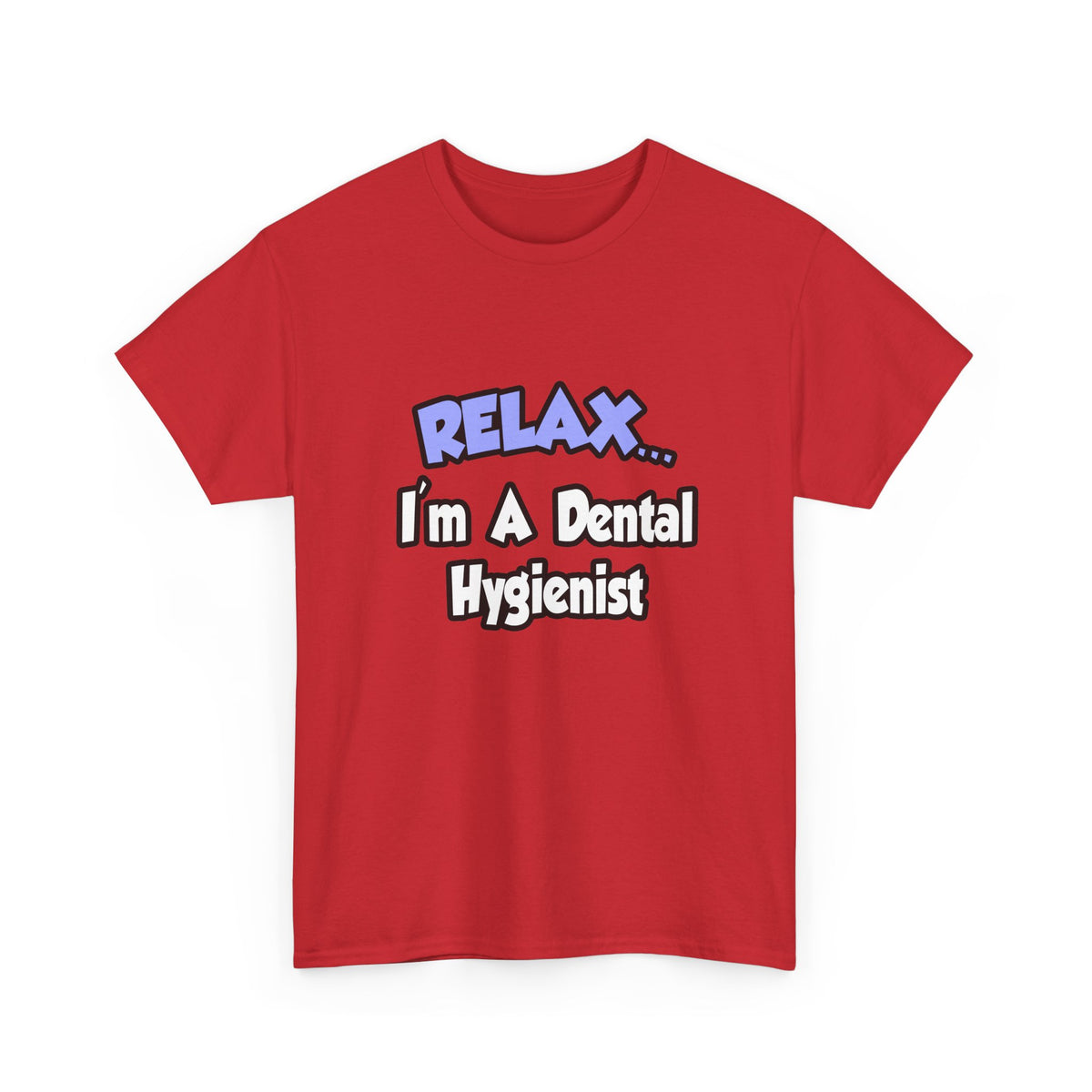 Relax...I'm A Dental Hygienist - Unisex Heavy Cotton Tee