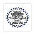 Cardiologist...Because I Said So - Square Stickers