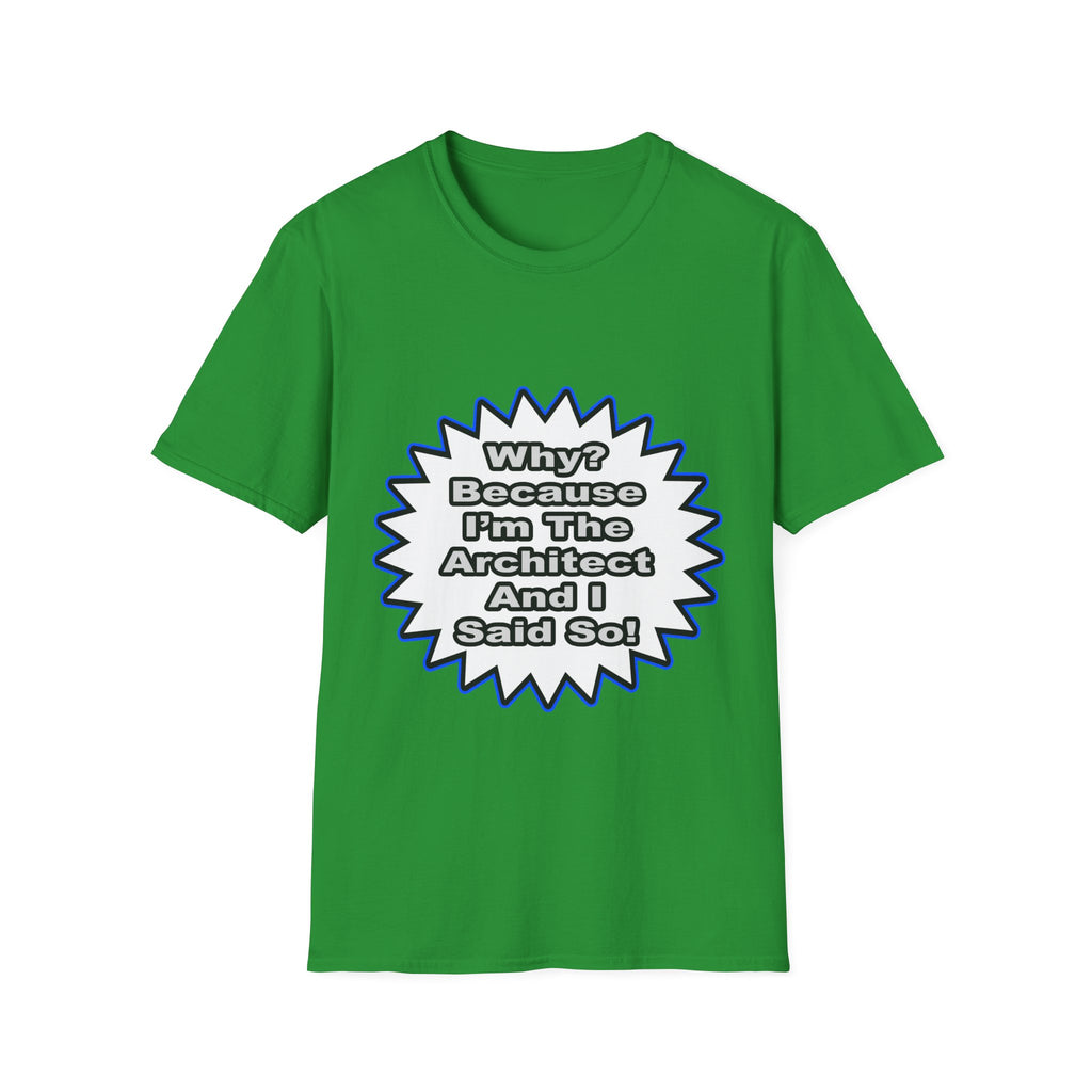 Architect...Because I Said So - Unisex Softstyle T-Shirt