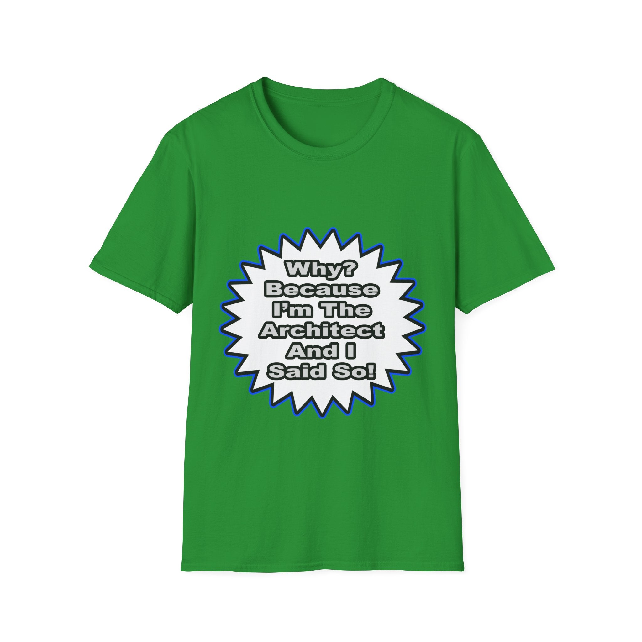 Architect...Because I Said So - Unisex Softstyle T-Shirt
